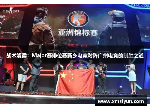 战术解读：Major赛排位赛新乡电竞对阵广州电竞的制胜之道