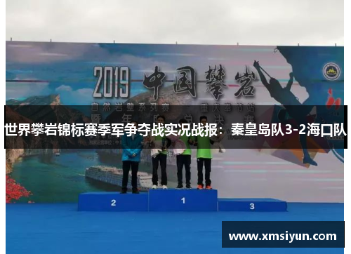 世界攀岩锦标赛季军争夺战实况战报：秦皇岛队3-2海口队
