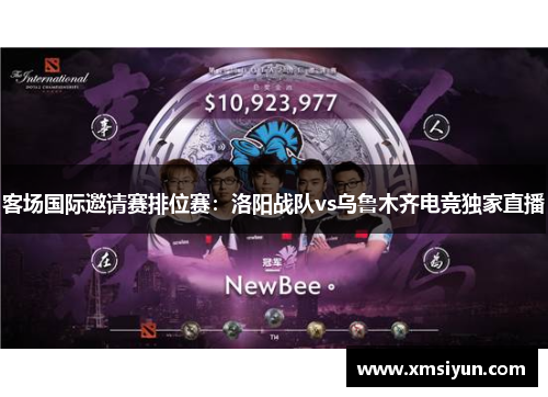 客场国际邀请赛排位赛：洛阳战队vs乌鲁木齐电竞独家直播